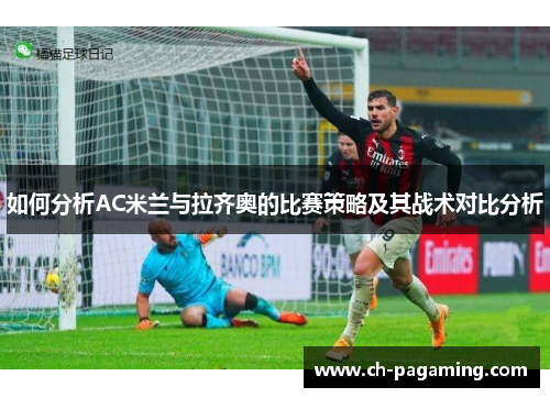 如何分析AC米兰与拉齐奥的比赛策略及其战术对比分析