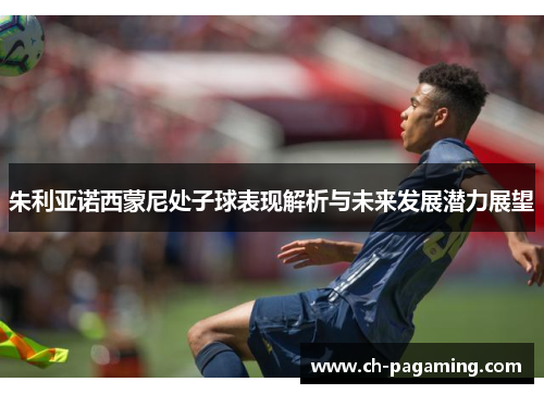 朱利亚诺西蒙尼处子球表现解析与未来发展潜力展望