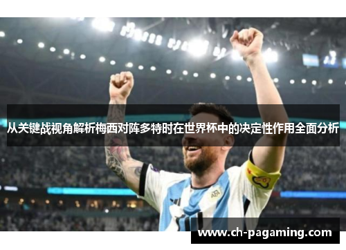 从关键战视角解析梅西对阵多特时在世界杯中的决定性作用全面分析