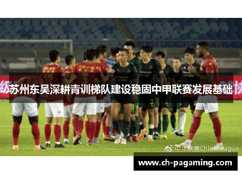 苏州东吴深耕青训梯队建设稳固中甲联赛发展基础