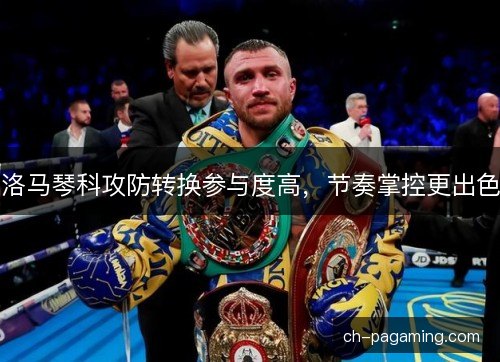 洛马琴科攻防转换参与度高，节奏掌控更出色